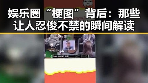 娱乐圈“梗图”背后：那些让人忍俊不禁的瞬间解读