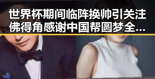世界杯期间临阵换帅引关注 佛得角感谢中国帮圆梦全网吃瓜
